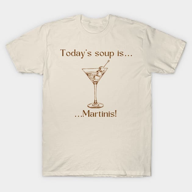 Today’s soup is … Martinis! T-Shirt by Silver Lining Gift Co.